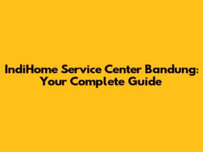 IndiHome Service Center Bandung: Your Complete Guide