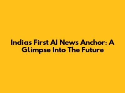 India's First AI News Anchor: A Glimpse Into The Future