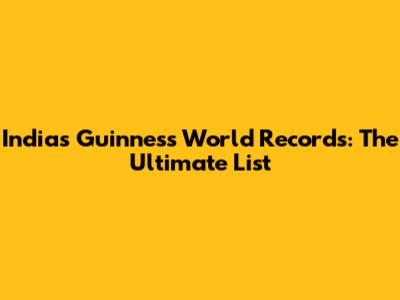 India's Guinness World Records: The Ultimate List