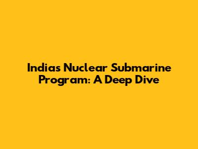 India's Nuclear Submarine Program: A Deep Dive