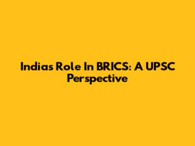 India's Role In BRICS: A UPSC Perspective