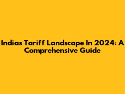 India's Tariff Landscape In 2024: A Comprehensive Guide