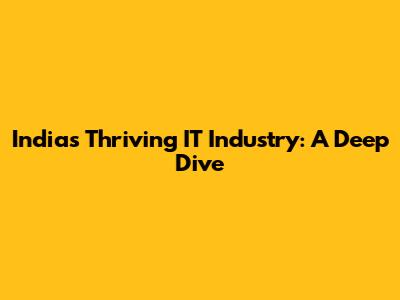 India's Thriving IT Industry: A Deep Dive