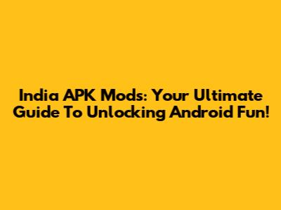 India APK Mods: Your Ultimate Guide To Unlocking Android Fun!