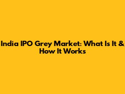 India IPO Grey Market: What Is It & How It Works