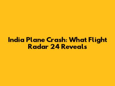 India Plane Crash: What Flight Radar 24 Reveals