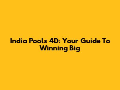 India Pools 4D: Your Guide To Winning Big