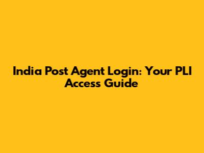 India Post Agent Login: Your PLI Access Guide