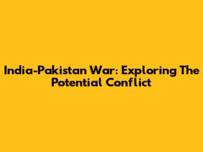 India-Pakistan War: Exploring The Potential Conflict