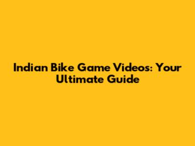 Indian Bike Game Videos: Your Ultimate Guide