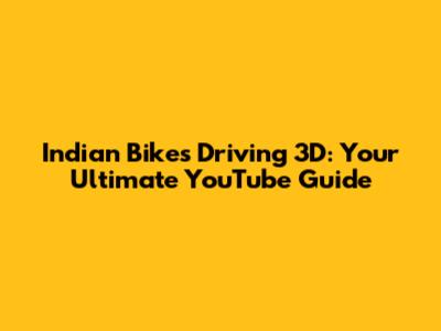 Indian Bikes Driving 3D: Your Ultimate YouTube Guide