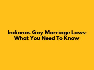 Indiana's Gay Marriage Laws: What You Need To Know