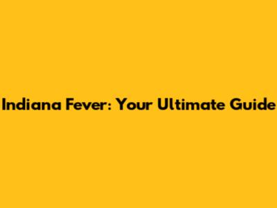 Indiana Fever: Your Ultimate Guide