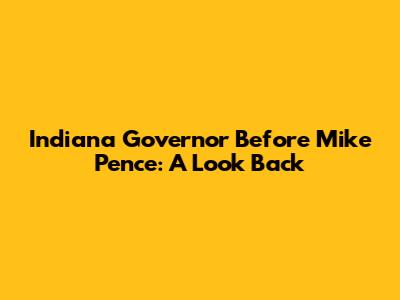 Indiana Governor Before Mike Pence: A Look Back