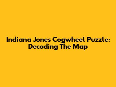 Indiana Jones' Cogwheel Puzzle: Decoding The Map