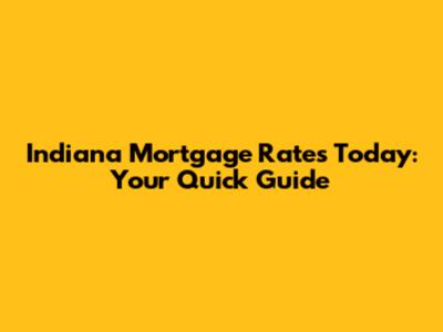 Indiana Mortgage Rates Today: Your Quick Guide