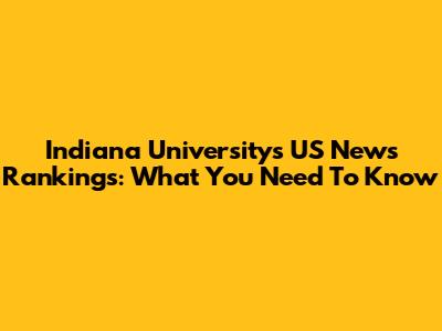Indiana University's US News Rankings: What You Need To Know