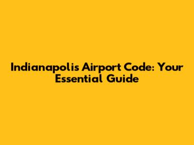 Indianapolis Airport Code: Your Essential Guide