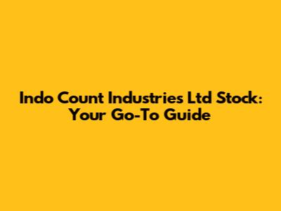 Indo Count Industries Ltd Stock: Your Go-To Guide