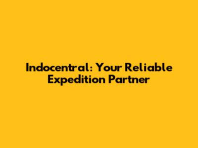 Indocentral: Your Reliable Expedition Partner