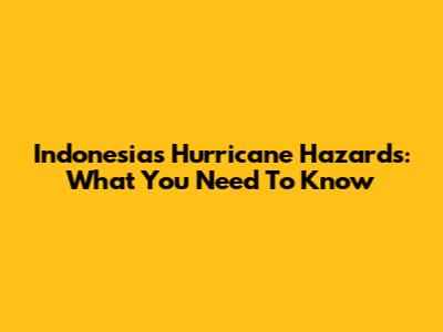 Indonesia's Hurricane Hazards: What You Need To Know