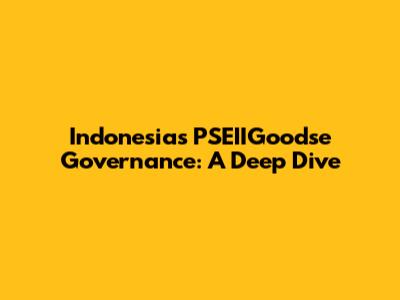 Indonesia's PSEIIGoodse Governance: A Deep Dive