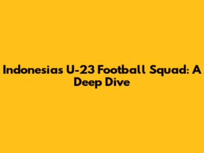 Indonesia's U-23 Football Squad: A Deep Dive