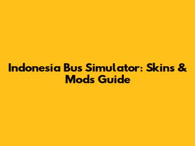 Indonesia Bus Simulator: Skins & Mods Guide