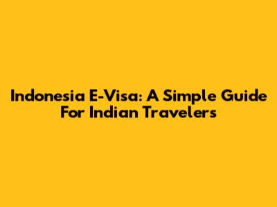 Indonesia E-Visa: A Simple Guide For Indian Travelers