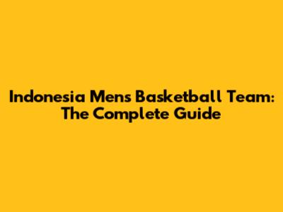 Indonesia Men's Basketball Team: The Complete Guide