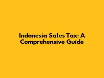 Indonesia Sales Tax: A Comprehensive Guide