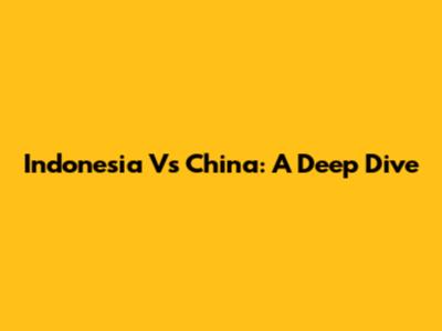 Indonesia Vs China: A Deep Dive