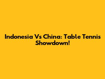 Indonesia Vs China: Table Tennis Showdown!