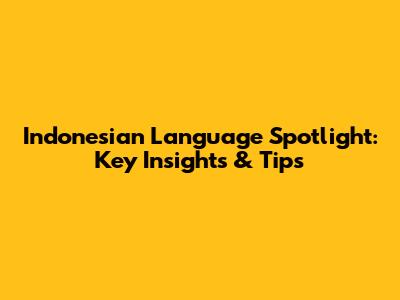 Indonesian Language Spotlight: Key Insights & Tips