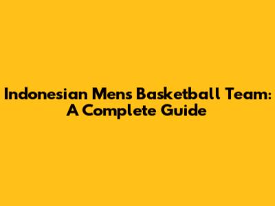 Indonesian Men's Basketball Team: A Complete Guide