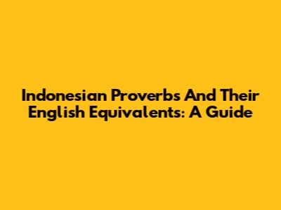 Indonesian Proverbs And Their English Equivalents: A Guide