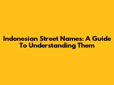 Indonesian Street Names: A Guide To Understanding Them