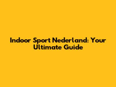 Indoor Sport Nederland: Your Ultimate Guide
