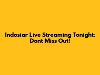 Indosiar Live Streaming Tonight: Don't Miss Out!
