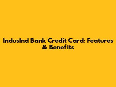 IndusInd Bank Credit Card: Features & Benefits