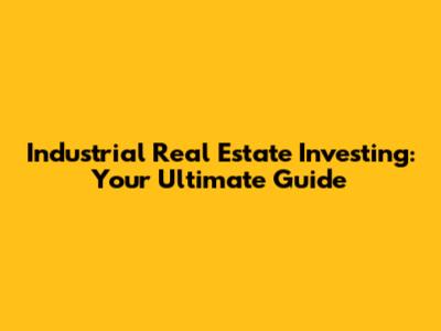 Industrial Real Estate Investing: Your Ultimate Guide