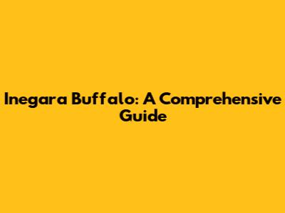 Inegara Buffalo: A Comprehensive Guide
