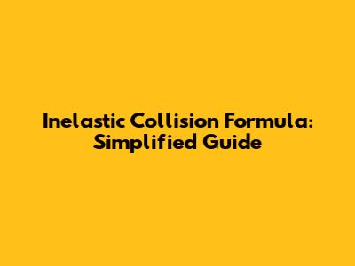 Inelastic Collision Formula: Simplified Guide