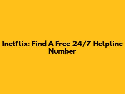 Inetflix: Find A Free 24/7 Helpline Number