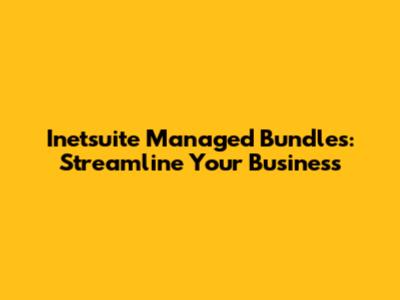 Inetsuite Managed Bundles: Streamline Your Business