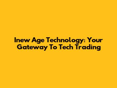 Inew Age Technology: Your Gateway To Tech Trading