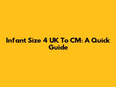 Infant Size 4 UK To CM: A Quick Guide