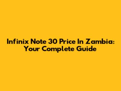 Infinix Note 30 Price In Zambia: Your Complete Guide