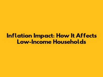 Inflation Impact: How It Affects Low-Income Households