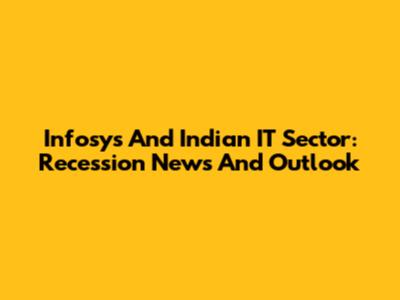 Infosys And Indian IT Sector: Recession News And Outlook